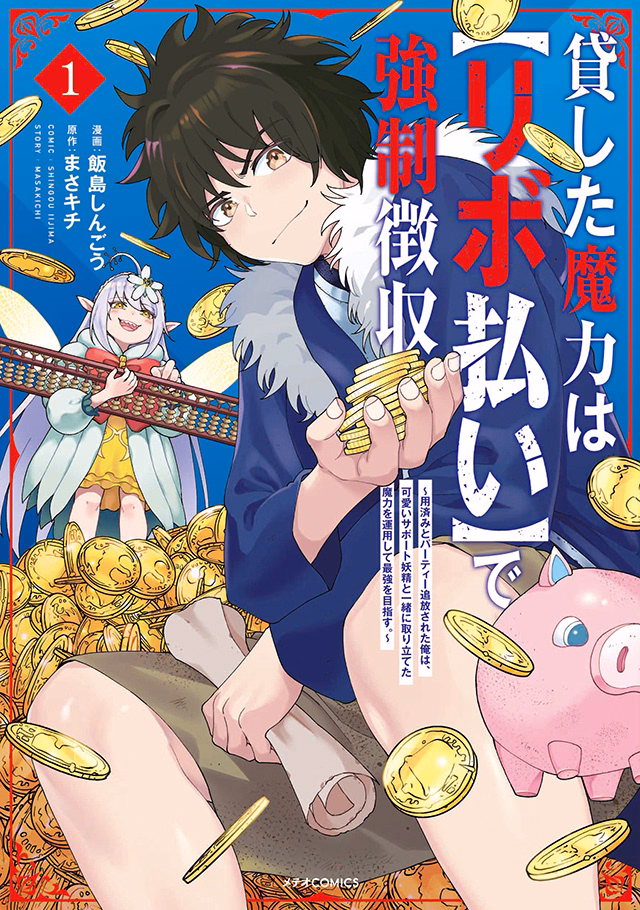 貸した魔力は【リボ払い】で強制徴収～用済みとパーティー追放された俺は、可愛いサポート妖精と一緒に取り立てた魔力を運用して最強を目指す。～ 第1巻