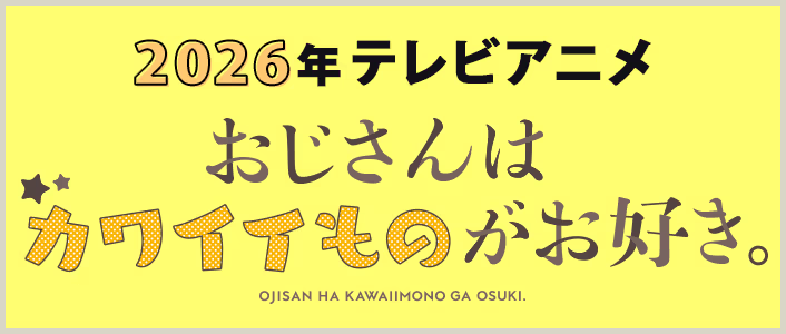 テレビアニメおじさんはカワイイものがお好き。