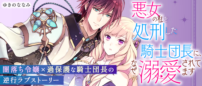 悪女の私を処刑した騎士団長に、なぜか溺愛されてます