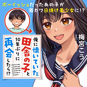 俺に懐いていた田舎の子と10年ぶりに再会したら!?