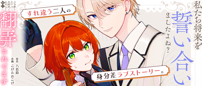 私たち将来を誓い合いましたよね？～元令嬢の女中は、幼馴染の女たらし騎士に翻弄されてます～