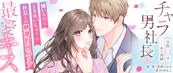 チャラ男社長の最愛キス～交際0日ワケあり同棲～