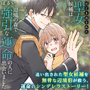 はじき出された聖女候補は、辺境の森で強引な運命の人に出会いました