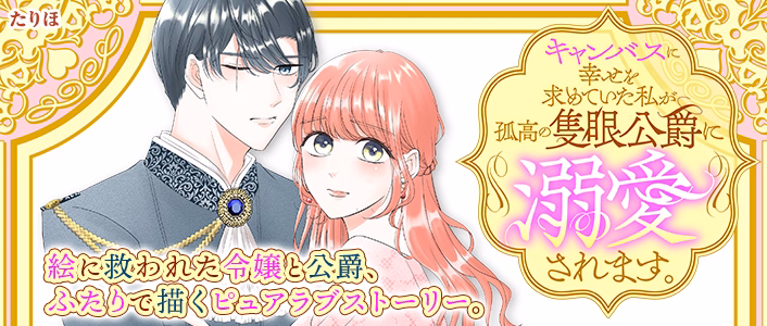 キャンバスに幸せを求めていた私が孤高の隻眼公爵に溺愛されます。