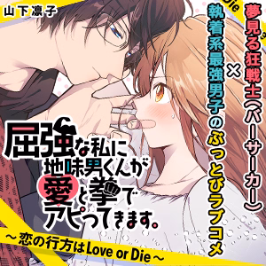 屈強な私に地味男くんが愛と拳でアピってきます。～恋の行方はLove or Die～