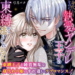 身代わりなのに、執愛ヤンデレ王子の束縛から逃げられません