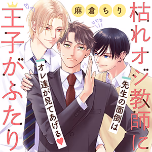 枯れオジ教師に王子がふたり