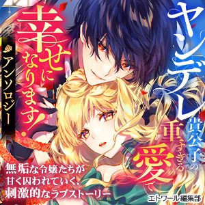 ヤンデレ貴公子の重すぎる愛で幸せになります！ アンソロジー