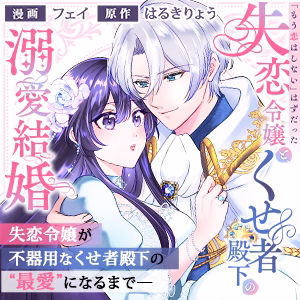 「もう恋はしない」はずだった失恋令嬢と、くせ者殿下の溺愛結婚