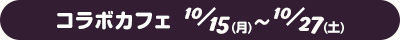 コラボカフェ 10/15(月)～10/27(土)