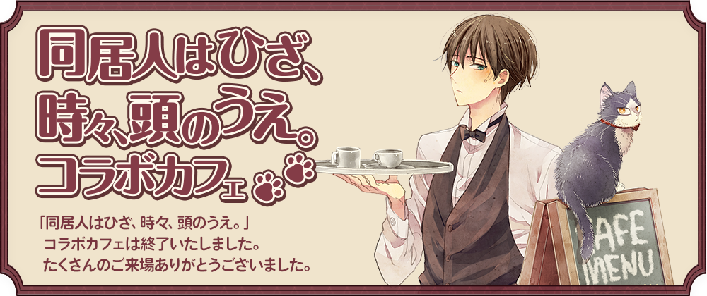 「同居人はひざ、時々、頭のうえ。」コラボカフェは終了いたしました。 たくさんのご来場ありがとうございました。